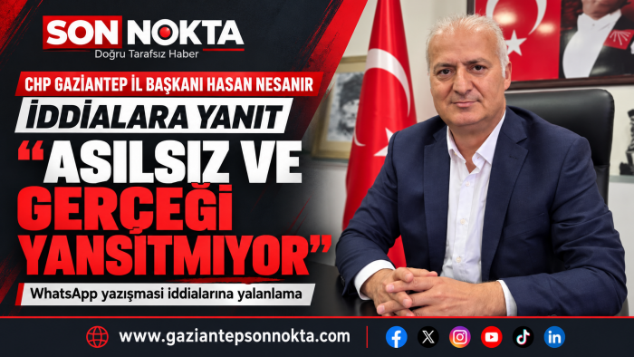 CHP İL BAŞKANI NESANIR’DAN İDDİALARA YANIT: “ASILSIZ VE GERÇEĞİ YANSITMIYOR