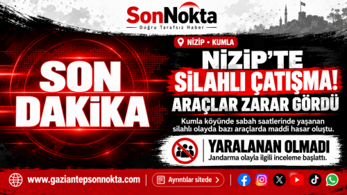 NİZİP’TE SİLAHLI ÇATIŞMA! ARAÇLAR ZARAR GÖRDÜ