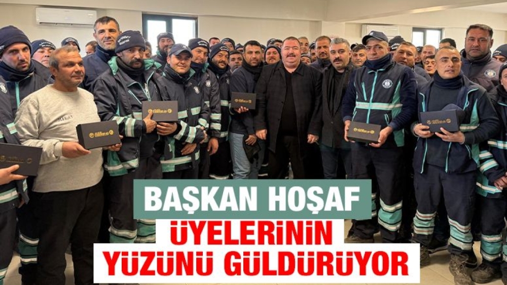 BAŞKAN HOŞAF ÜYELERİNİN YÜZÜNÜ GÜLDÜRÜYOR